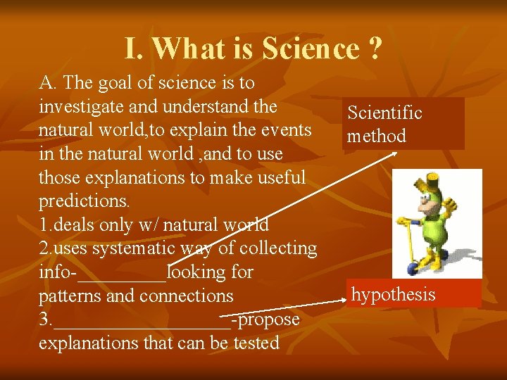 I. What is Science ? A. The goal of science is to investigate and
