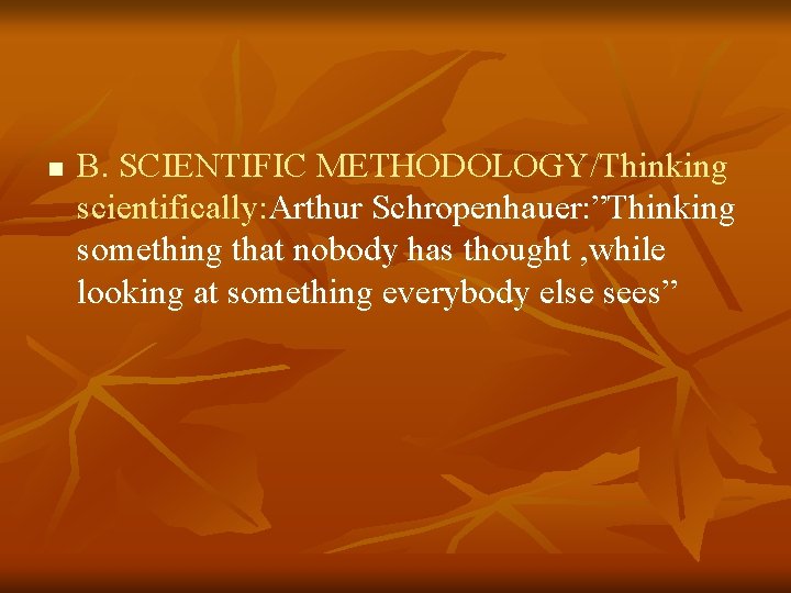 n B. SCIENTIFIC METHODOLOGY/Thinking scientifically: Arthur Schropenhauer: ”Thinking something that nobody has thought ,