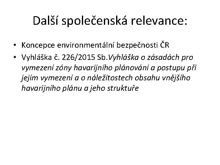 Další společenská relevance: • Koncepce environmentální bezpečnosti ČR • Vyhláška č. 226/2015 Sb. Vyhláška