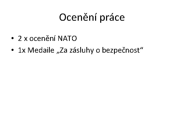 Ocenění práce • 2 x ocenění NATO • 1 x Medaile „Za zásluhy o