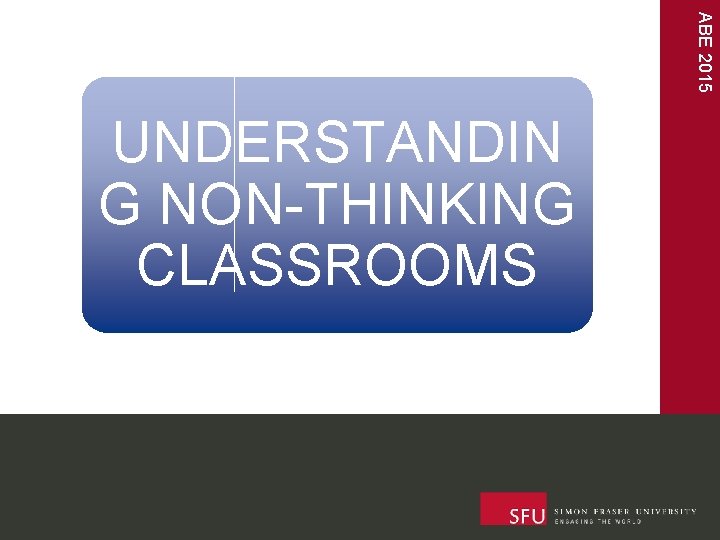 ABE 2015 UNDERSTANDIN G NON-THINKING CLASSROOMS 