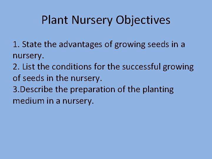 Plant Nursery Objectives 1. State the advantages of growing seeds in a nursery. 2.
