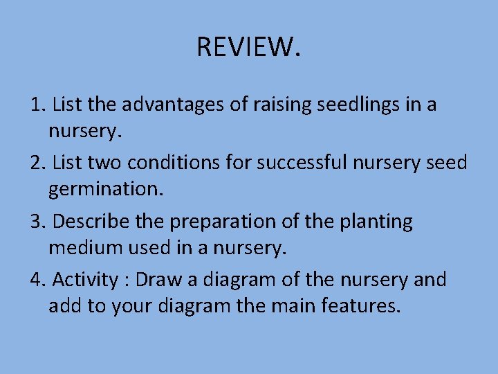 REVIEW. 1. List the advantages of raising seedlings in a nursery. 2. List two