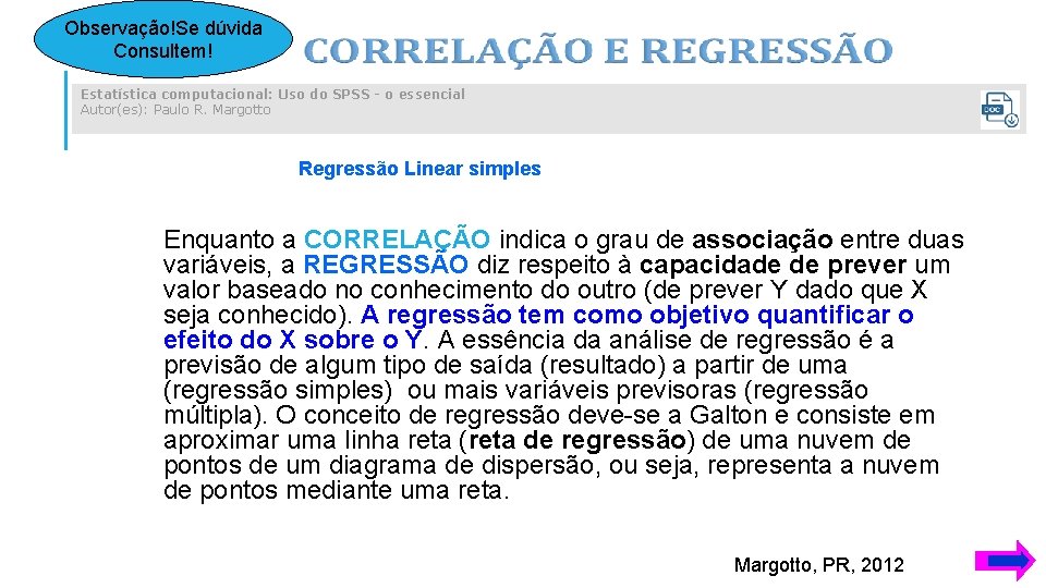 Observação!Se dúvida Consultem! Estatística computacional: Uso do SPSS - o essencial Autor(es): Paulo R.