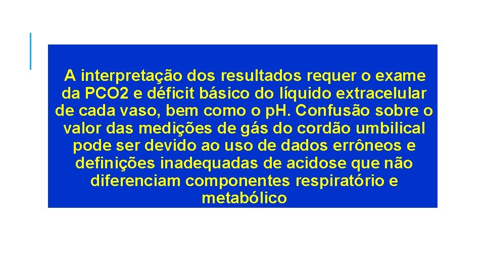 A interpretação dos resultados requer o exame da PCO 2 e déficit básico do