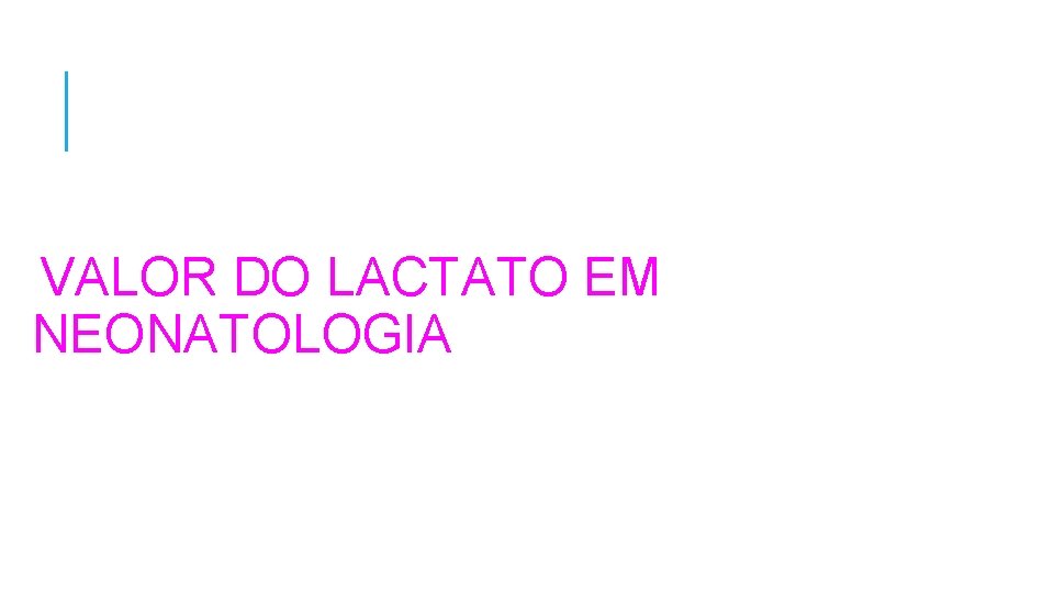 VALOR DO LACTATO EM NEONATOLOGIA 