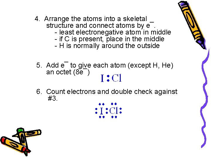 4. Arrange the atoms into a skeletal structure and connect atoms by e¯. -
