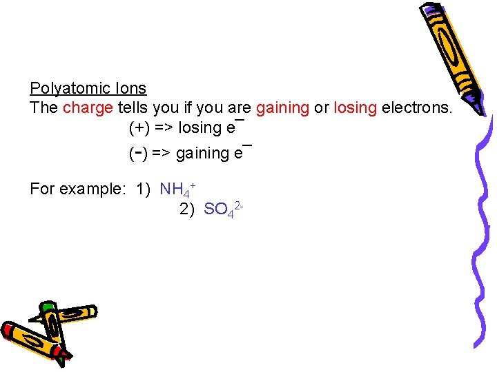 Polyatomic Ions The charge tells you if you are gaining or losing electrons. (+)