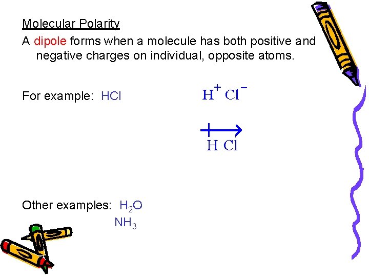 Molecular Polarity A dipole forms when a molecule has both positive and negative charges