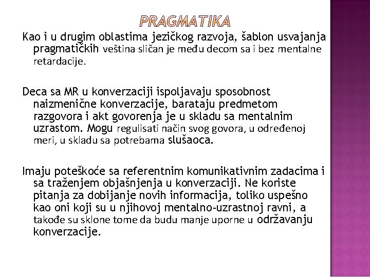 Kao i u drugim oblastima jezičkog razvoja, šablon usvajanja pragmatičkih veština sličan je među