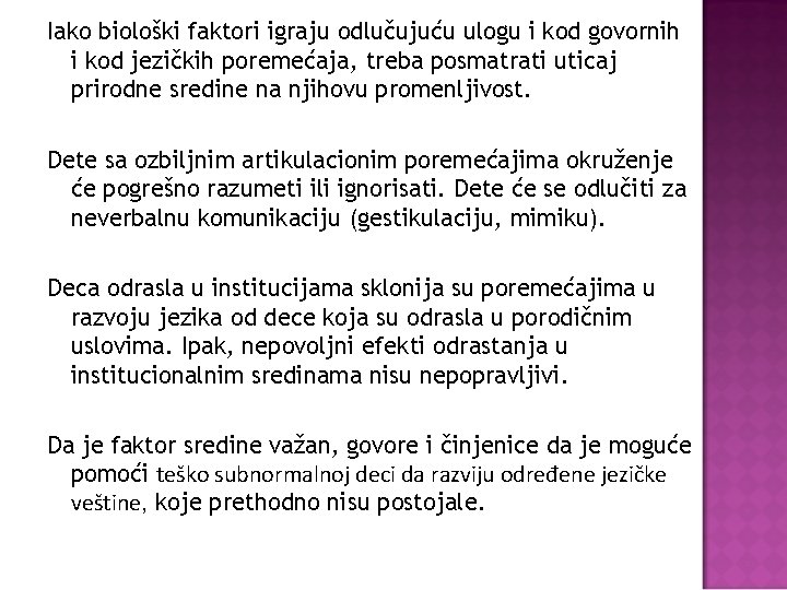 Iako biološki faktori igraju odlučujuću ulogu i kod govornih i kod jezičkih poremećaja, treba