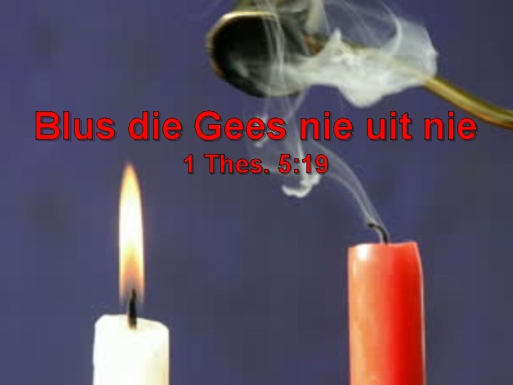 Blus die Gees nie uit nie 1 Thes. 5: 19 