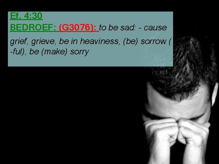 Ef. 4: 30 BEDROEF: (G 3076): to be sad: - cause grief, grieve, be