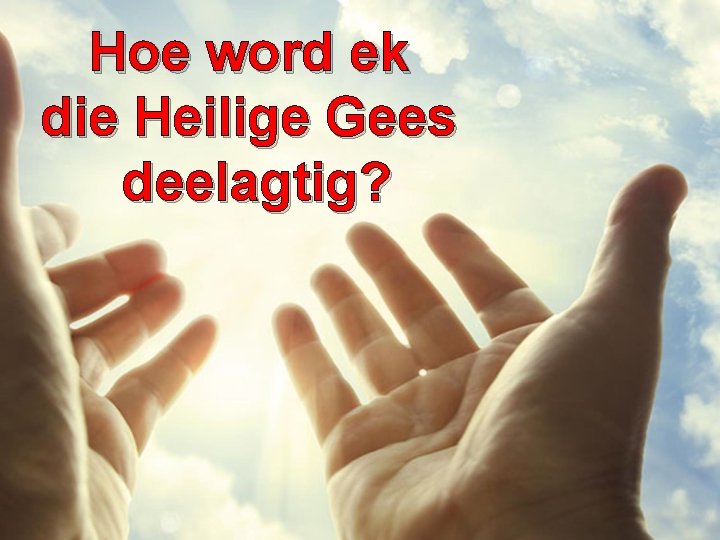 Hoe word ek die Heilige Gees deelagtig? 