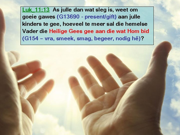 Luk_11: 13 As julle dan wat sleg is, weet om goeie gawes (G 13690