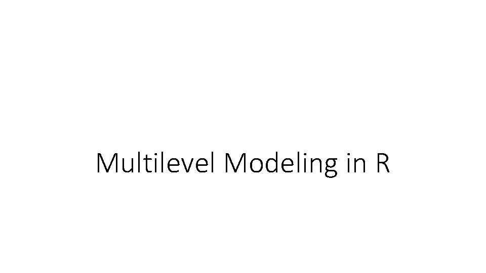 Multilevel Modeling in R Multilevel Modeling in R