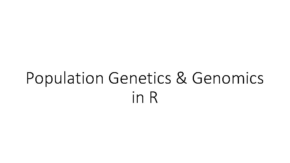 Population Genetics & Genomics in R Population Genetics & Genomics in R