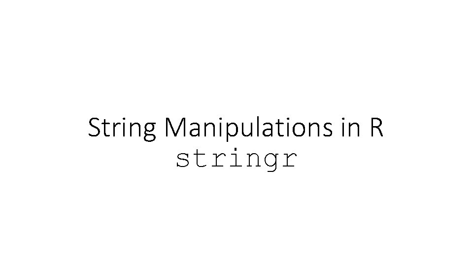 String Manipulations in R stringr String Manipulations in R stringr
