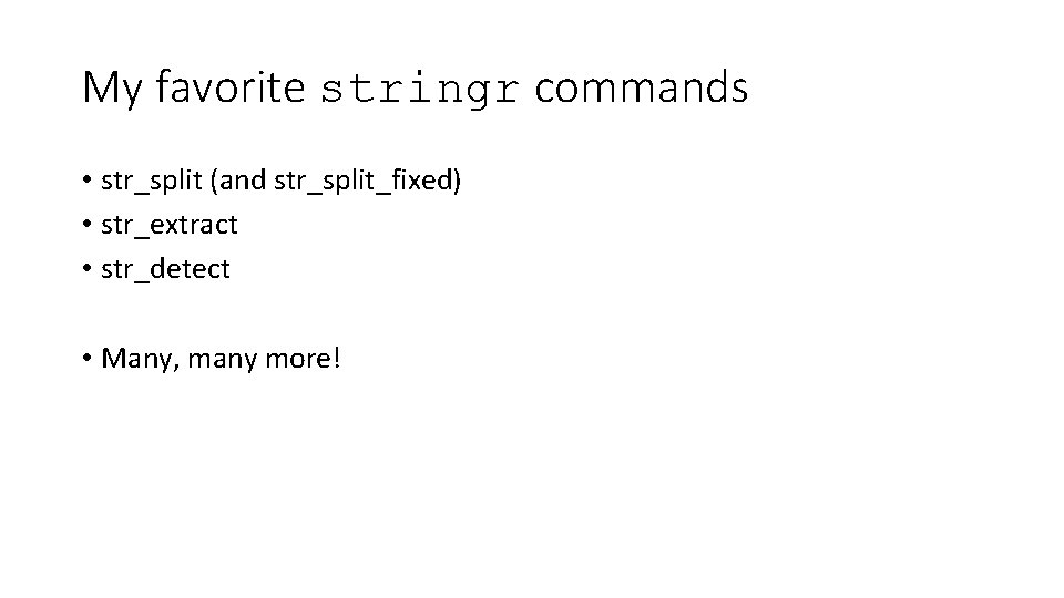 My favorite stringr commands • str_split (and str_split_fixed) • str_extract • str_detect • Many, My favorite stringr commands • str_split (and str_split_fixed) • str_extract • str_detect • Many,