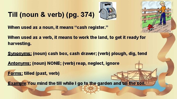 Till (noun & verb) (pg. 374) When used as a noun, it means “cash