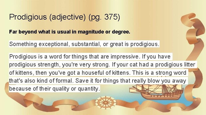 Prodigious (adjective) (pg. 375) Far beyond what is usual in magnitude or degree. Something