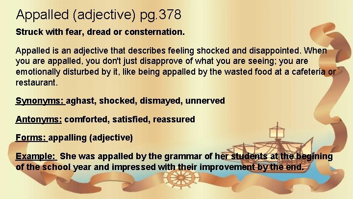Appalled (adjective) pg. 378 Struck with fear, dread or consternation. Appalled is an adjective
