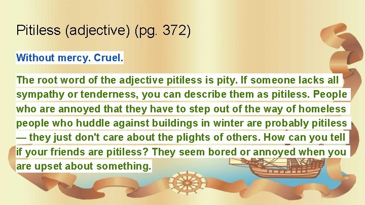 Pitiless (adjective) (pg. 372) Without mercy. Cruel. The root word of the adjective pitiless