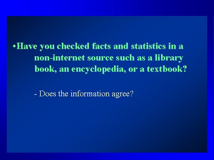  • Have you checked facts and statistics in a non-internet source such as