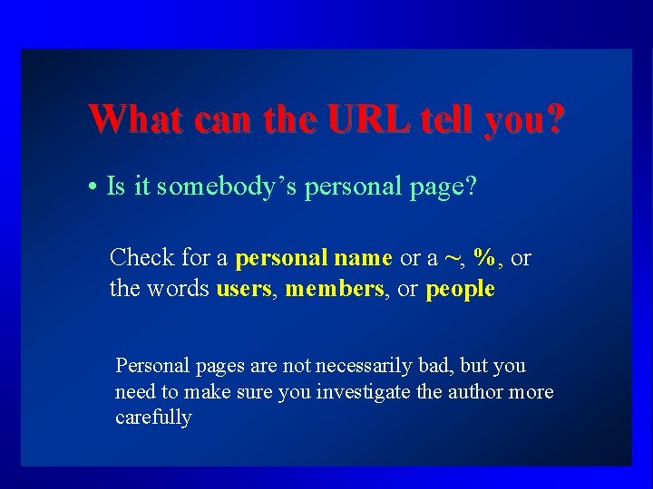 What can the URL tell you? • Is it somebody’s personal page? Check for