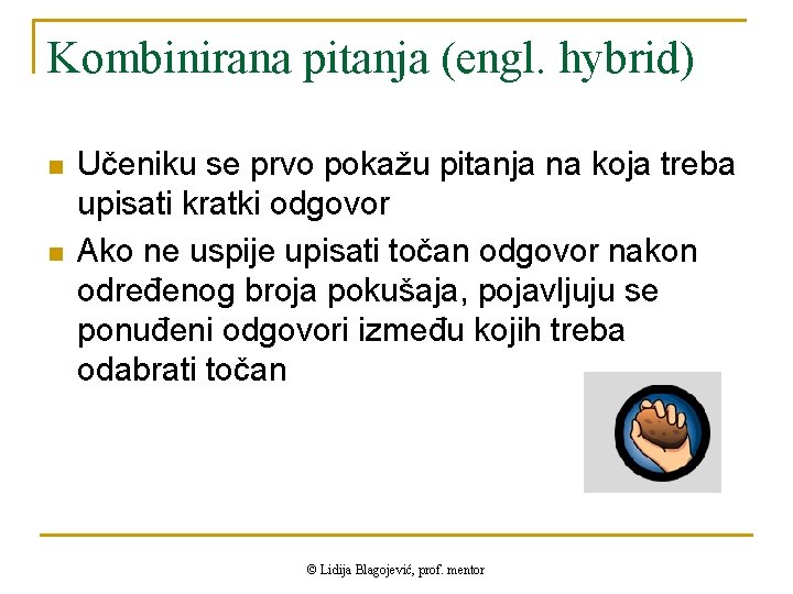 Kombinirana pitanja (engl. hybrid) n n Učeniku se prvo pokažu pitanja na koja treba