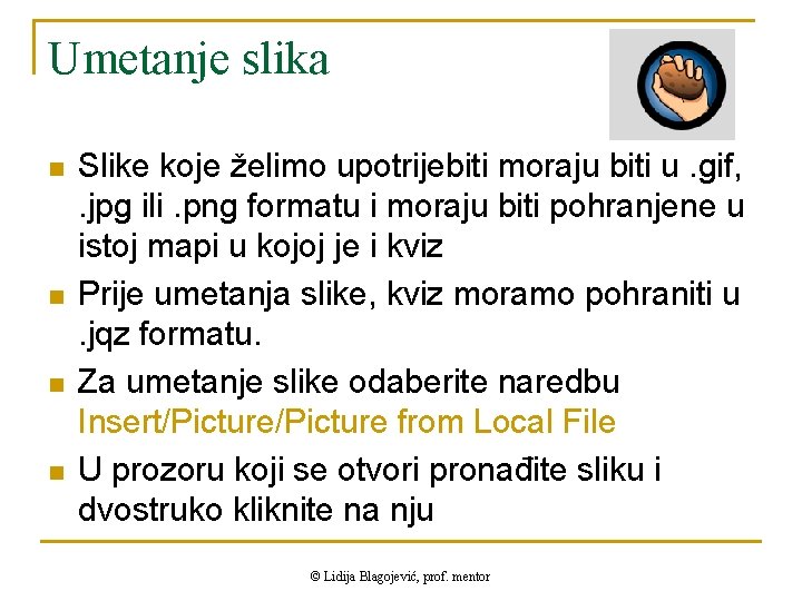 Umetanje slika n n Slike koje želimo upotrijebiti moraju biti u. gif, . jpg