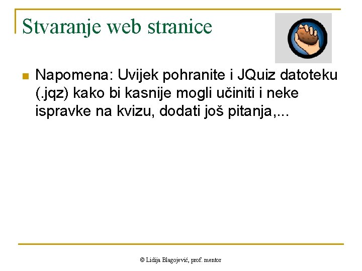 Stvaranje web stranice n Napomena: Uvijek pohranite i JQuiz datoteku (. jqz) kako bi