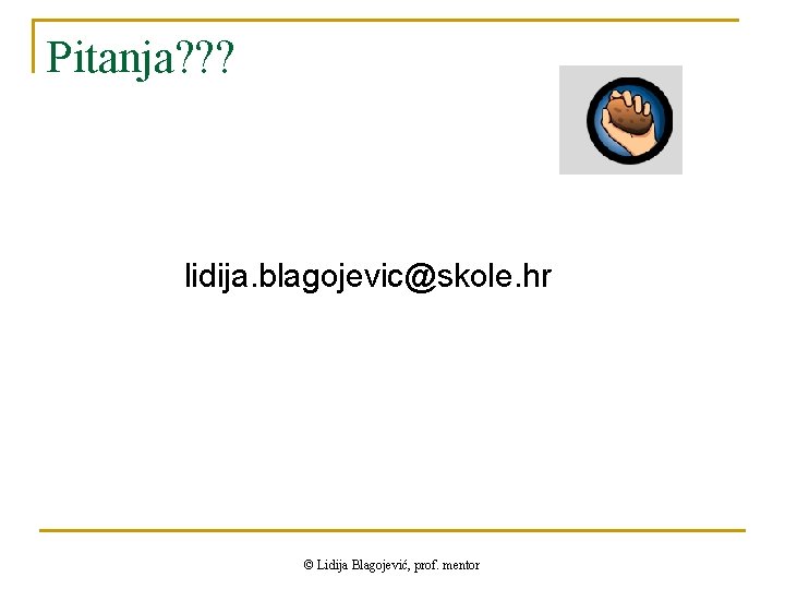 Pitanja? ? ? lidija. blagojevic@skole. hr © Lidija Blagojević, prof. mentor 