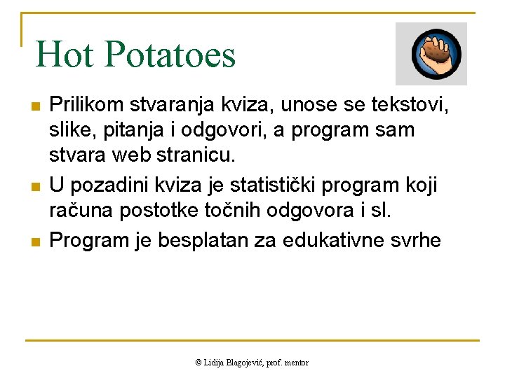 Hot Potatoes n n n Prilikom stvaranja kviza, unose se tekstovi, slike, pitanja i