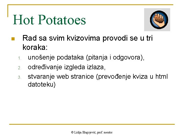 Hot Potatoes Rad sa svim kvizovima provodi se u tri koraka: n 1. 2.