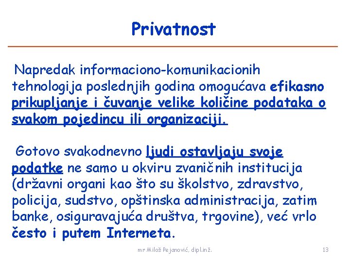 Privatnost Napredak informaciono-komunikacionih tehnologija poslednjih godina omogućava efikasno prikupljanje i čuvanje velike količine podataka