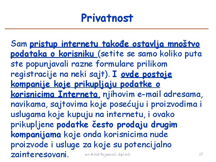 Privatnost Sam pristup internetu takođe ostavlja mnoštvo podataka o korisniku (setite se samo koliko