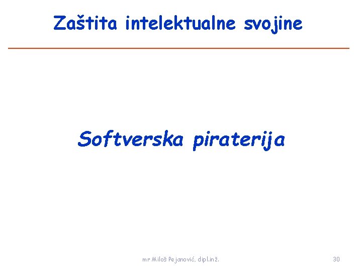 Zaštita intelektualne svojine Softverska piraterija mr Miloš Pejanović, dipl. inž. 30 