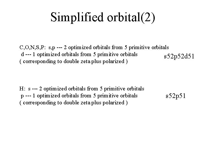 Simplified orbital(2) C, O, N, S, P: s, p --- 2 optimized orbitals from