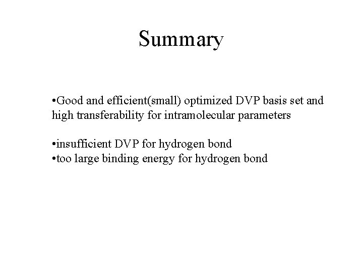 Summary • Good and efficient(small) optimized DVP basis set and high transferability for intramolecular