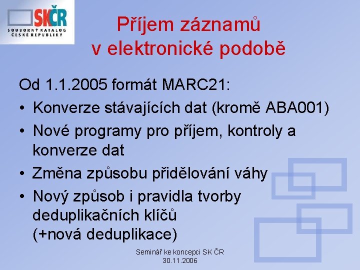 Příjem záznamů v elektronické podobě Od 1. 1. 2005 formát MARC 21: • Konverze