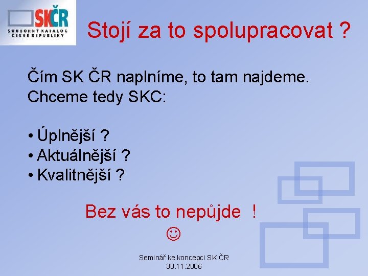 Stojí za to spolupracovat ? Čím SK ČR naplníme, to tam najdeme. Chceme tedy