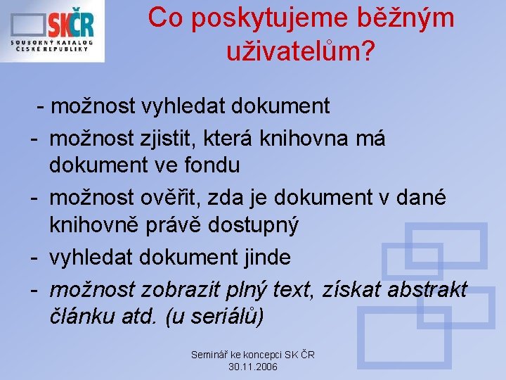 Co poskytujeme běžným uživatelům? - možnost vyhledat dokument - možnost zjistit, která knihovna má