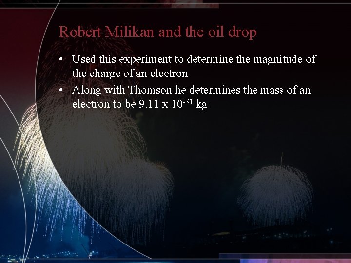 Robert Milikan and the oil drop • Used this experiment to determine the magnitude