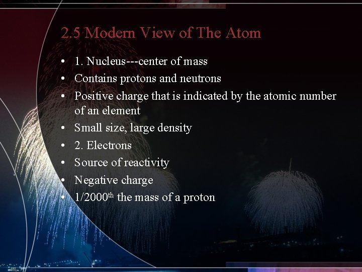 2. 5 Modern View of The Atom • 1. Nucleus---center of mass • Contains