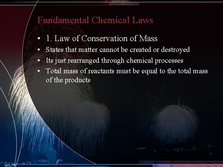 Fundamental Chemical Laws • 1. Law of Conservation of Mass • States that matter