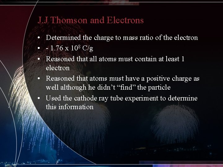 J. J Thomson and Electrons • Determined the charge to mass ratio of the
