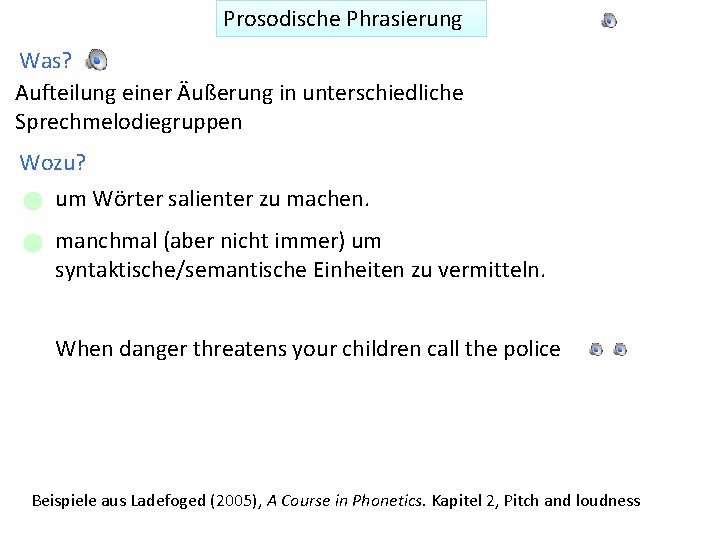 Prosodische Phrasierung Was? Aufteilung einer Äußerung in unterschiedliche Sprechmelodiegruppen Wozu? um Wörter salienter zu