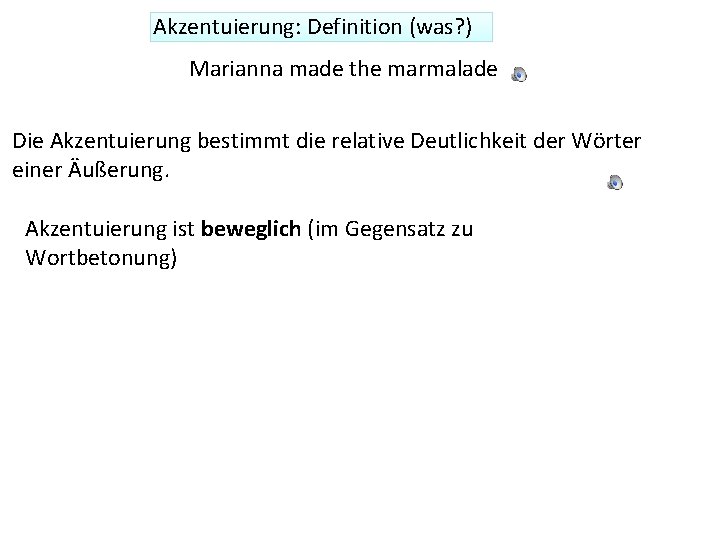 Akzentuierung: Definition (was? ) Marianna made the marmalade Die Akzentuierung bestimmt die relative Deutlichkeit