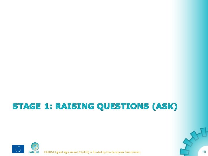 STAGE 1: RAISING QUESTIONS (ASK) PARRISE (grant agreement 612438) is funded by the European